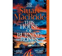 This House of Burning Bones: The Brand New Logan McRae Thriller From Sunday Times Bestselling Author Stuart MacBride