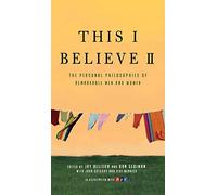 This I Believe II: More Personal Philosophies of Remarkable Men and Women: 2
