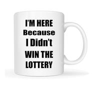 This I’m Here Because I Didn’t Win the Lottery Mug, 11oz Ceramic Funny Slogan Coffee Cup - Gift for Coworkers, Office Workers & Lottery Fans (White)
