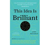 This Idea Is Brilliant: Lost, Overlooked, and Underappreciated Scientific Concepts Everyone Should Know - An MIT Technology Review Best Book on Science (Edge Question Series)