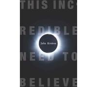 This Incredible Need to Believe (European Perspectives: A Series in Social Thought and Cultur) (European Perspectives: A Series in Social Thought and Cultural Criticism)