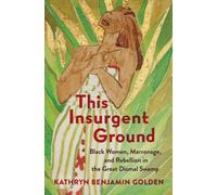 This Insurgent Ground : Black Women, Marronage, and Rebellion in the Great Dismal Swamp
