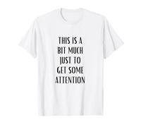 This is A Bit Much Just to Get Attention Funny T-Shirt
