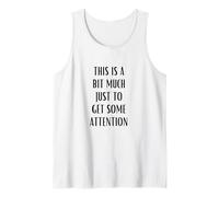 This is A Bit Much Just to Get Attention Funny Tank Top