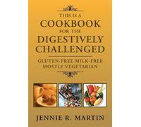 This is a Cookbook for the Digestively Challenged: Gluten-Free Milk-Free mostly Vegetarian