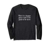 This is a happy place and I am glad to be here Long Sleeve T-Shirt