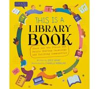 This Is a Library Book: Check Out the Places and People Sharing Knowledge and Building Communities