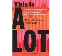 This Is a Lot: A Twenty-Something's Guide to Self-Compassion in an Overwhelming World