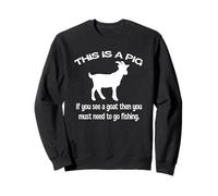 This Is A Pig If You See A Goat Then You Need To Go Fishing Sweatshirt