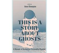 This is a Story About Ghosts: A Memoir of Borderline Personality Disorder