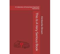 This Is A Very Serious Book: A Collection of Extremely Important Nonsense