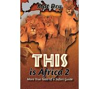THIS is Africa 2: More True Tales of a Safari Guide