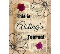 This is Aisling’s Journal: Custom Name Personalized Journal with old paper, dry flowers and flower drawings. Brown board Flowered Notebook with Name ... A Gift for Women (My Name’s on It! Journals)