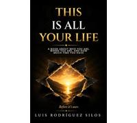 This Is All Your Life: A Book About Who You Are, Where You Are, and How Much Time You Have