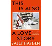 This is Also a Love Story: Searching for Good in a Divided World by Sally Hayden