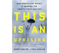 This Is an Uprising: How Nonviolent Revolt Is Shaping the Twenty-First Century