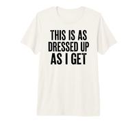 This is As Dressed As I Get Premium T-Shirt
