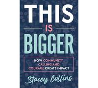 This Is Bigger: How Community, Calling, and Courage Create Impact