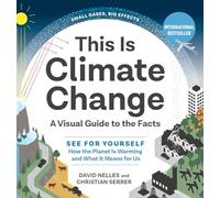 This Is Climate Change: A Visual Guide to the Facts - See for Yourself How the Planet Is Warming and What It Means for Us
