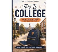 This is College: An A-Z Real Talk Guide for Your First Year: For College Freshmen and Graduating High School Seniors with Adulting Tips, Budgeting ... School, Graduation, and Adulting)