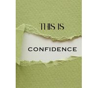 This Is Confidence: A Guided Workbook for Rebuilding Self-Worth, Soothing Self-Doubt, and Cultivating Inner Trust: A Mental Health Companion for Low Self-Esteem, Perfectionism, and Negative Self-Talk
