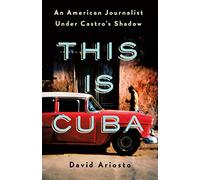 This Is Cuba: An American Journalist Under Castro's Shadow