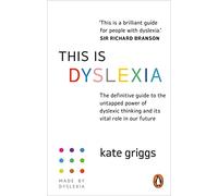 This Is Dyslexia: The definitive guide to the untapped power of dyslexic thinking and its vital role in our future