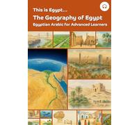 This is Egypt... The Geography of Egypt: Egyptian Arabic for Advanced Learners (This is Egypt... Egyptian Arabic for Advanced Learners)
