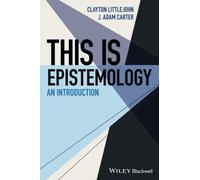 This Is Epistemology: An Introduction (This is Philosophy)