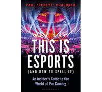 This is esports (and How to Spell it) - LONGLISTED FOR THE WILLIAM HILL SPORTS BOOK AWARD 2020: An Insider’s Guide to the World of Pro Gaming