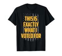 This is Exactly What I Voted for 47th President Conservative T-Shirt