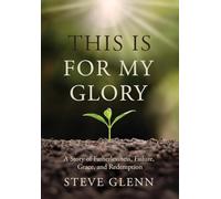 This Is for My Glory: Fatherlessness, Failure, Grace, and Redemption