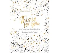 This Is for You : A Creative Toolkit for Better Self Care