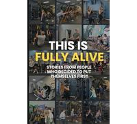 THIS IS FULLY ALIVE: Stories From People Who Decided To Put Themselves First