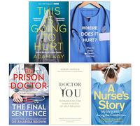 This is Going to Hurt, Where Does it Hurt?, The Prison Doctor The Final Sentence, Doctor You & A Nurse's Story 5 Books Collection Set