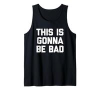 This is Gonna Be Bad - Funny Saying Sarcastic Humor Novelty Tank Top