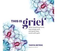 This is Grief: When breathing hurts, love songs suck, and good days come with guilt.