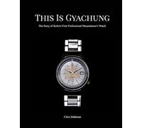 This Is Gyachung: The Story of Seiko's First Professional Mountaineer's Watch