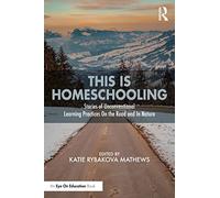 This is Homeschooling: Stories of Unconventional Learning Practices On the Road and In Nature