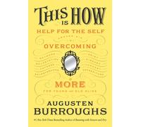 This is How: Help for the Self: Proven Aid in Overcoming Shyness, Molestation, Fatness, Spinsterhood, Grief, Disease, Lushery, Decrepitude & More, for Young and Old Alike