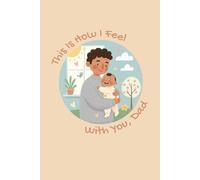 This Is How I Feel With You, Dad: A heartwarming gift from baby to Dad for Father’s Day, A baby’s first book of emotions and love for Dad, A sweet ... Day keepsake of love and feelings from baby.