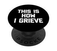 This Is How I Grieve -Fun Saying Sarcastic Cute Cool Novelty PopSockets Adhesive PopGrip