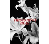 This is how I heal: A Book of Soft Reflections, Quiet Strength, and Becoming Whole