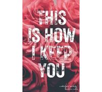 This Is How I Keep You