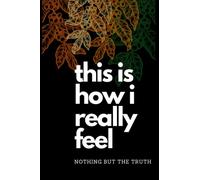 this is how i really feel : a journal: nothing but the truth