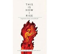 This is How I Rise - Fragments of Loss, Survival, and Self