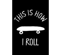 This Is How I Roll: A Lined Journal for Skateboarding Enthusiasts