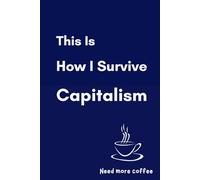 This Is How I Survive Capitalism: An Office Journal for Working Professionals | A Fun Gift for Coworkers (Includes Sections for Notes, To-Do Lists, ... Quotes on Each Page - 6 x 9 in, 120 Pages)