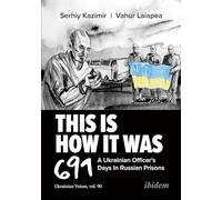 This Is How It Was: A Ukrainian Officer’s 691 Days In Russian Prisons (Ukrainian Voices)