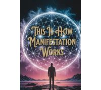 This Is How Manifestation Works: Create the Life You Want With the Power of Your Mind